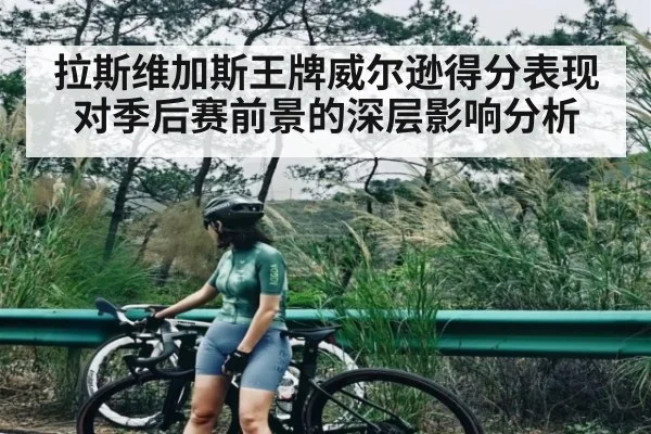 拉斯维加斯王牌威尔逊得分表现对季后赛前景的深层影响分析
